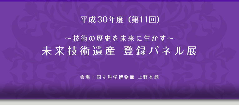 第11回～技術の歴史を未来に生かす～未来技術遺産　登録パネル展